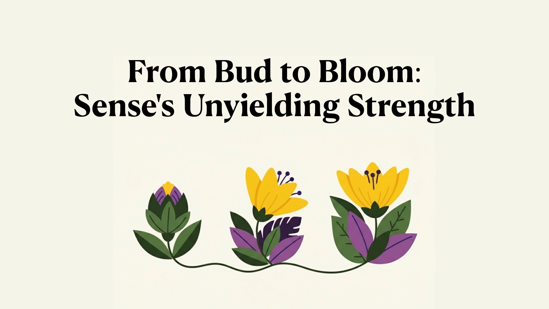 Image of flowers blooming with the caption "From bud to bloom: sense's unyielding strength"